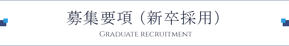 募集要項（新卒採用）GRADUATE RECRUITMENT